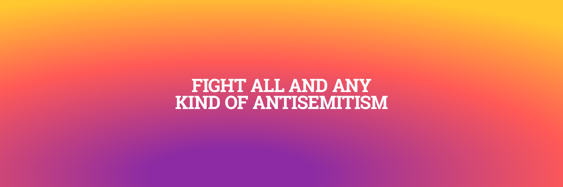 Auf einem farbigen Hintergrund steht "Fight all and any kind of antismitism". Kämpfe gegen jeden Antisemitismus